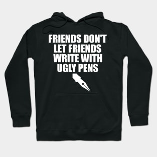 Friends don't let friends write with ugly pens Hoodie